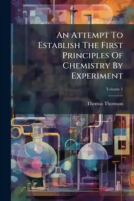An Attempt To Establish The First Principles Of Chemistry By Experiment; Volume 1