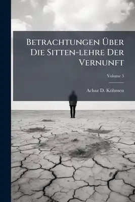 Betrachtungen Über Die Sitten-lehre Der Vernunft; Volume 3