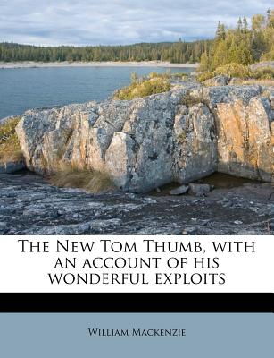 The New Tom Thumb, with an Account of His Wonderful Exploits