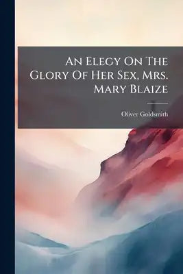 An Elegy On The Glory Of Her Sex, Mrs. Mary Blaize