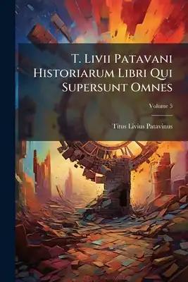 T. Livii Patavani Historiarum Libri Qui Supersunt Omnes; Volume 5