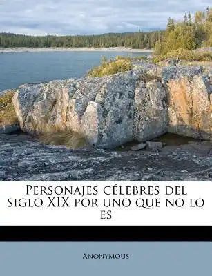 Personajes célebres del siglo XIX por uno que no lo es