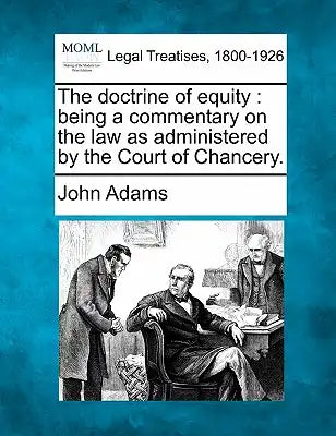 The doctrine of equity: being a commentary on the law as administered by the Court of Chancery.