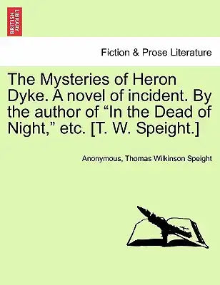 The Mysteries of Heron Dyke. a Novel of Incident. by the Author of in the Dead of Night, Etc. [T. W. Speight.]Vol.II