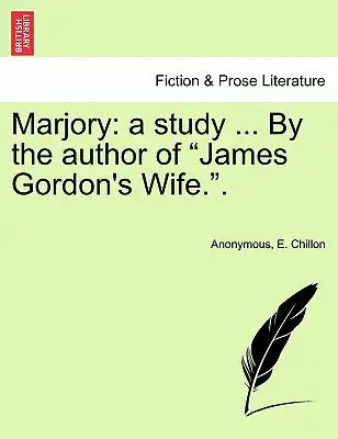 Marjory: A Study ... by the Author of "James Gordon's Wife.." Volume II