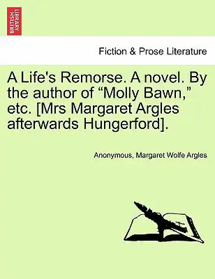 A Life's Remorse. a Novel. by the Author of "Molly Bawn," Etc. [Mrs Margaret Argles Afterwards Hungerford].