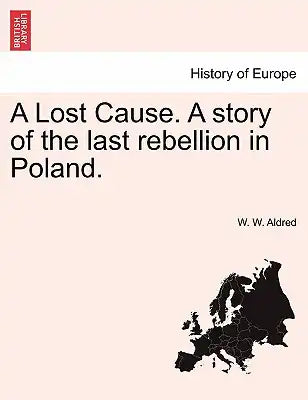 A Lost Cause. a Story of the Last Rebellion in Poland.