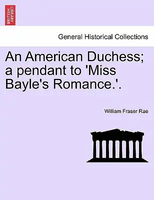 An American Duchess; A Pendant to 'Miss Bayle's Romance.'.