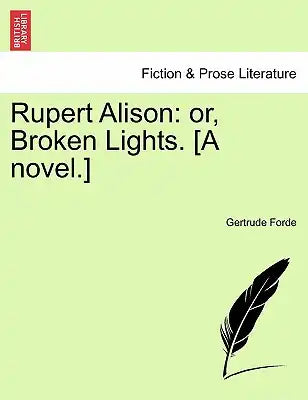 Rupert Alison: Or, Broken Lights. [A Novel.] Vol. III