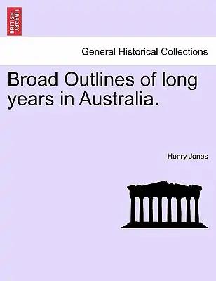 Broad Outlines of Long Years in Australia.