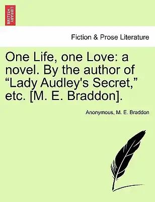 One Life, One Love: A Novel. by the Author of "Lady Audley's Secret," Etc. [M. E. Braddon].