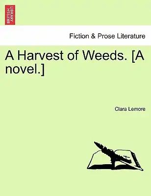 A Harvest of Weeds. [A Novel.]