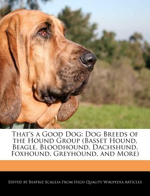 That's a Good Dog: Dog Breeds of the Hound Group (Basset Hound, Beagle, Bloodhound, Dachshund, Foxhound, Greyhound, and More)
