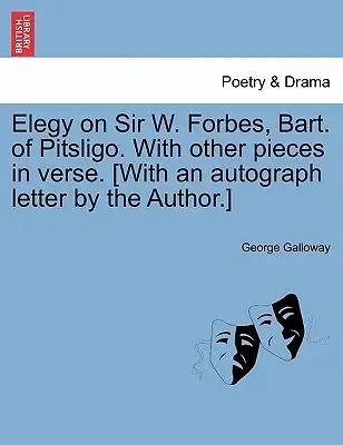 Elegy on Sir W. Forbes, Bart. of Pitsligo. with Other Pieces in Verse. [with an Autograph Letter by the Author.]