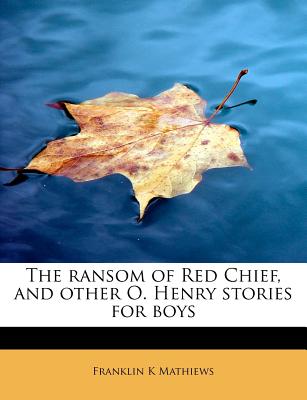 The Ransom of Red Chief, and Other O. Henry Stories for Boys