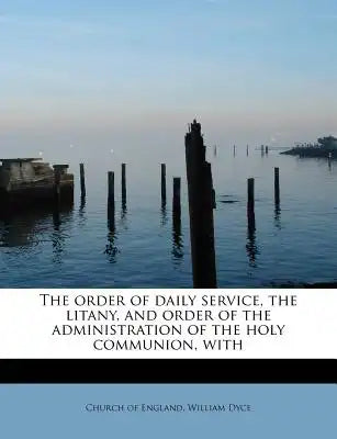The Order of Daily Service, the Litany, and Order of the Administration of the Holy Communion, with