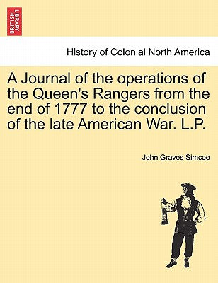 A Journal of the Operations of the Queen's Rangers from the End of 1777 to the Conclusion of the Late American War. L.P.