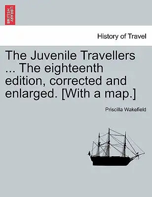 The Juvenile Travellers ... The eighteenth edition, corrected and enlarged. [With a map.]