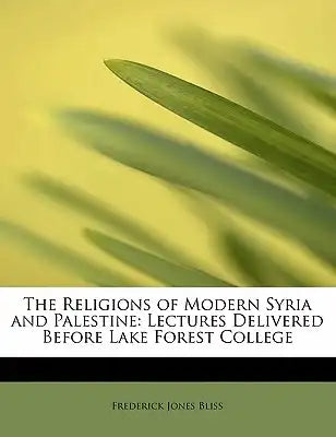 The Religions of Modern Syria and Palestine: Lectures Delivered Before Lake Forest College