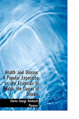 Health and Disease: A Popular Exposition on the Essentials of Health, the Causes of Disease