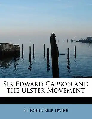 Sir Edward Carson and the Ulster Movement