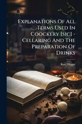 Explanations Of All Terms Used In Coockery [sic] - Cellaring And The Preparation Of Drinks: Pocket Dictionary