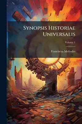 Synopsis Historiae Universalis: Ab Orbe Condito Usque Ad Tempora Caroli Magni; Volume 1