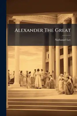 Alexander The Great: A Tragedy
