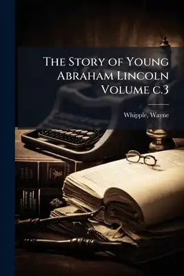 The Story of Young Abraham Lincoln Volume c.3