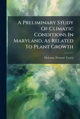 A Preliminary Study Of Climatic Conditions In Maryland, As Related To Plant Growth