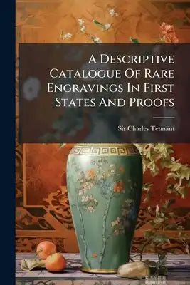 A Descriptive Catalogue Of Rare Engravings In First States And Proofs: Forming The Collection At 40, Grosvenor Square