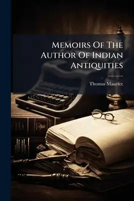 Memoirs Of The Author Of Indian Antiquities: Comprehending The History Of The Progress Of Indian Literature, In Britain, During A Period Of Thirty Yea