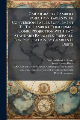 Cartography. Lambert Projection Tables With Conversion Tables. Supplement To The Lambert Conformal Conic Projection With Two Standard Parallels. Prepa