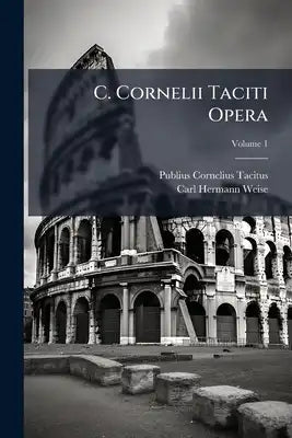 C. Cornelii Taciti Opera; Volume 1