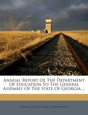Annual Report Of The Department Of Education To The General Assembly Of The State Of Georgia ...