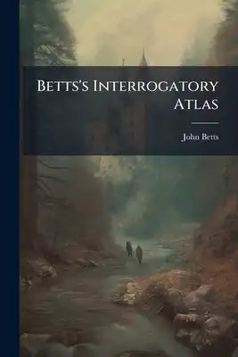 Betts's Interrogatory Atlas