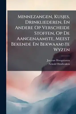 Minnezangen, Kusjes, Drinkliederen, En Andere Op Verscheide Stoffen, Op De Aangenaamste, Meest Bekende En Bekwaamste Wyzen