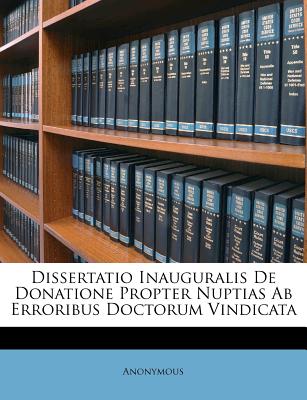 Dissertatio Inauguralis de Donatione Propter Nuptias AB Erroribus Doctorum Vindicata