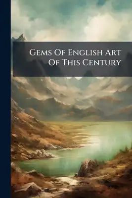 Gems Of English Art Of This Century: Twenty-four Pictures From National Collections Printed In Colour By Leighton Brother
