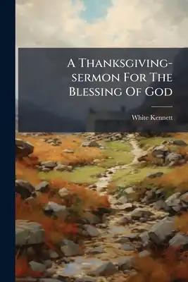 A Thanksgiving-sermon For The Blessing Of God: In Suppressing The Late Unnatural Rebellion. Deliver'd In The Parish-church Of St. Mary Aldermary, In T
