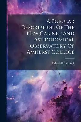 A Popular Description Of The New Cabinet And Astronomical Observatory Of Amherst College: For The Use Of Visitors