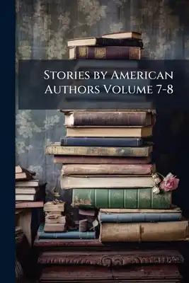 Stories by American Authors Volume 7-8