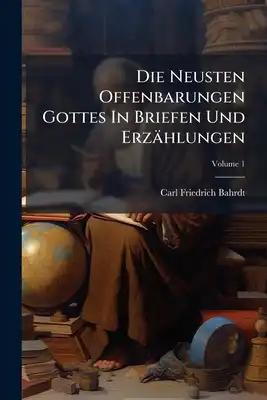 Die Neusten Offenbarungen Gottes In Briefen Und Erzählungen; Volume 1