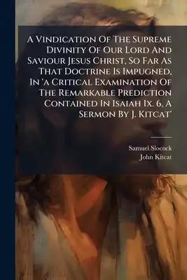 A Vindication Of The Supreme Divinity Of Our Lord And Saviour Jesus Christ, So Far As That Doctrine Is Impugned, In 'a Critical Examination Of The Rem