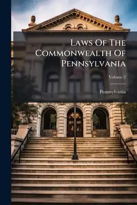 Laws Of The Commonwealth Of Pennsylvania: From The Fourteenth Day Of October, One Thousand Seven Hundred, To The Sixth Day Of April, One Thousand Eigh