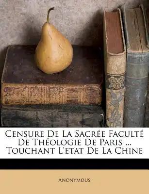 Censure de la Sacrée Faculté de Théologie de Paris ... Touchant l'Etat de la Chine