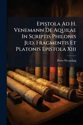Epistola Ad H. Venemann De Aquilae In Scriptis Philonis Jud. Fragmentis Et Platonis Epistola Xiii