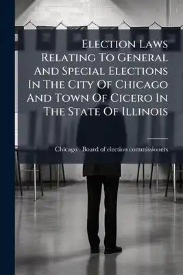 Election Laws Relating To General And Special Elections In The City Of Chicago And Town Of Cicero In The State Of Illinois