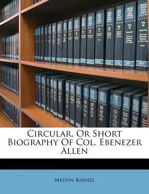 Circular, or Short Biography of Col. Ebenezer Allen