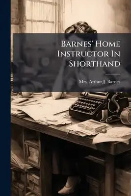 Barnes' Home Instructor In Shorthand: Companion To Barnes' Shorthand Manual, Edition Of 1893